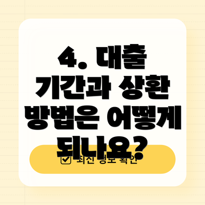 4. 대출 기간과 상환 방법은 어떻게 되나요?