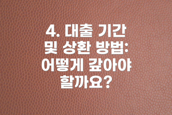 4. 대출 기간 및 상환 방법: 어떻게 갚아야 할까요?
