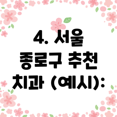 4. 서울 종로구 추천 치과 (예시):