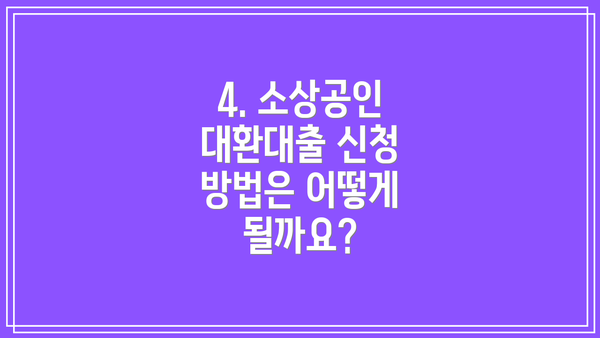 4. 소상공인 대환대출 신청 방법은 어떻게 될까요?