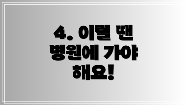 4. 이럴 땐 병원에 가야 해요!