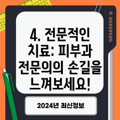 4. 전문적인 치료: 피부과 전문의의 손길을 느껴보세요!