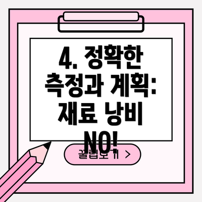 4. 정확한 측정과 계획: 재료 낭비 NO!