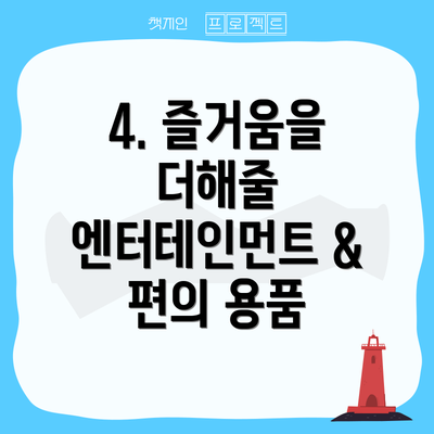 4. 즐거움을 더해줄 엔터테인먼트 & 편의 용품