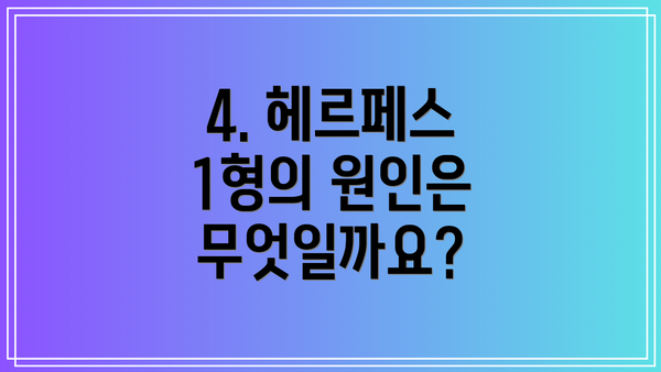 4. 헤르페스 1형의 원인은 무엇일까요?