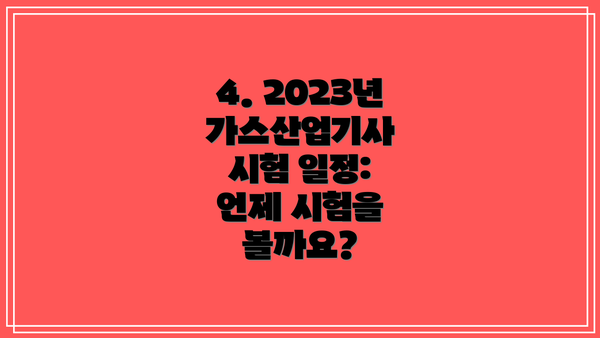 4. 2023년 가스산업기사 시험 일정: 언제 시험을 볼까요?