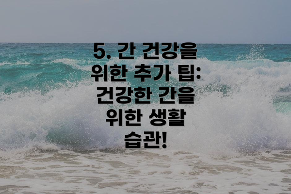 5. 간 건강을 위한 추가 팁: 건강한 간을 위한 생활 습관!