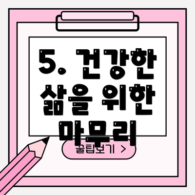 5. 건강한 삶을 위한 마무리
