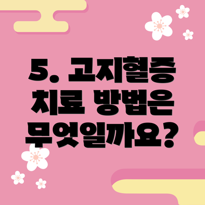 5. 고지혈증 치료 방법은 무엇일까요?