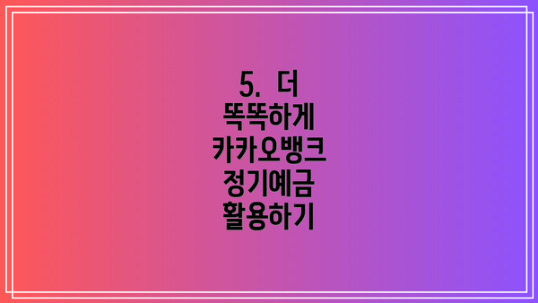 5.  더 똑똑하게 카카오뱅크 정기예금 활용하기