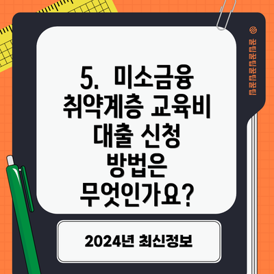 5.  미소금융 취약계층 교육비 대출 신청 방법은 무엇인가요?