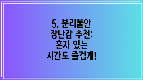 5. 분리불안 장난감 추천: 혼자 있는 시간도 즐겁게!