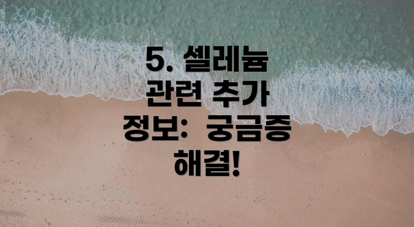 5. 셀레늄 관련 추가 정보:  궁금증 해결!