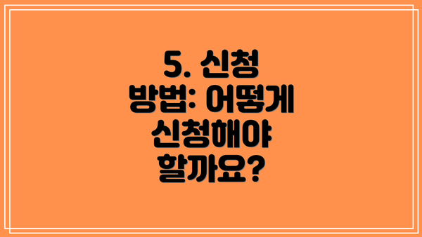 5. 신청 방법: 어떻게 신청해야 할까요?
