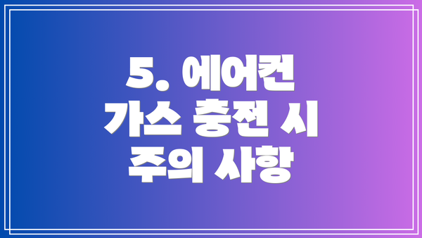 5. 에어컨 가스 충전 시 주의 사항