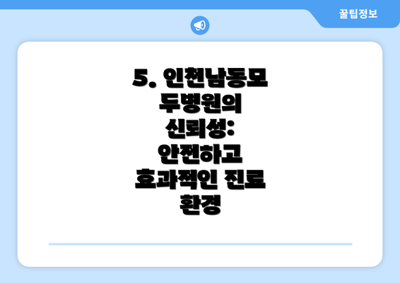 5. 인천남동모두병원의 신뢰성: 안전하고 효과적인 진료 환경