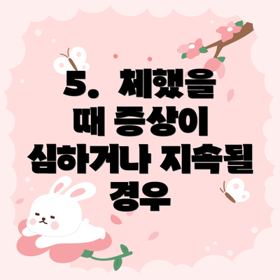 5.  체했을 때 증상이 심하거나 지속될 경우