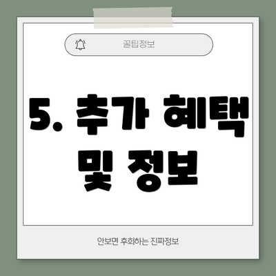 5. 추가 혜택 및 정보