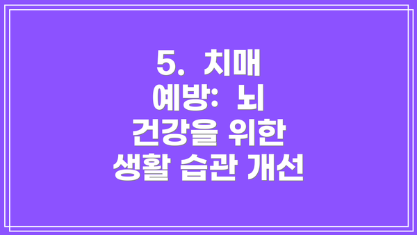 5.  치매 예방:  뇌 건강을 위한 생활 습관 개선