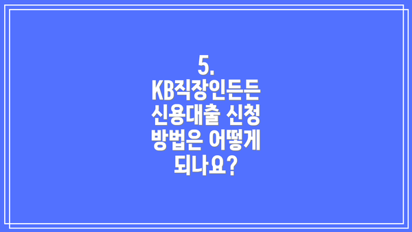 5. KB직장인든든 신용대출 신청 방법은 어떻게 되나요?