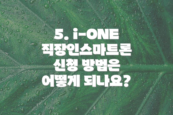 5. i-ONE 직장인스마트론 신청 방법은 어떻게 되나요?