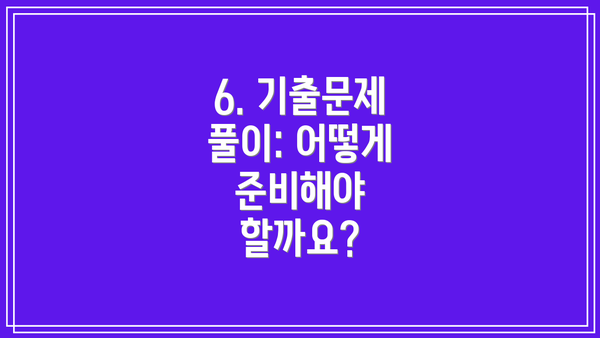 6. 기출문제 풀이: 어떻게 준비해야 할까요?