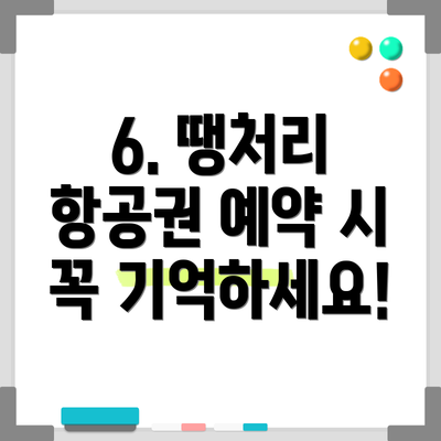 6. 땡처리 항공권 예약 시 꼭 기억하세요!