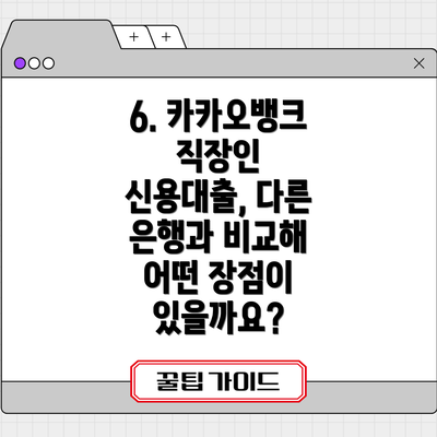 6. 카카오뱅크 직장인 신용대출, 다른 은행과 비교해 어떤 장점이 있을까요?