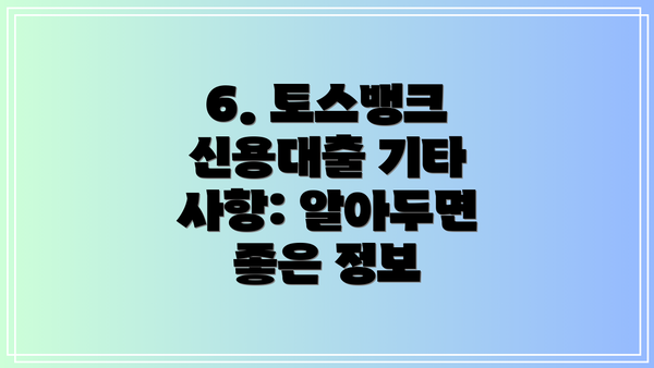 6. 토스뱅크 신용대출 기타 사항: 알아두면 좋은 정보