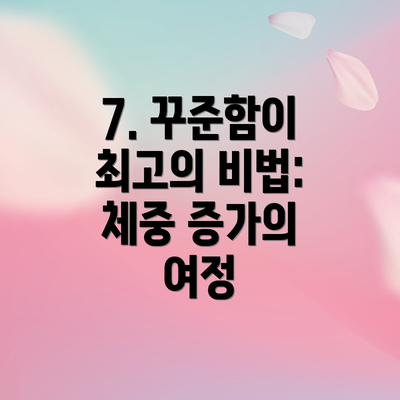 7. 꾸준함이 최고의 비법:  체중 증가의 여정