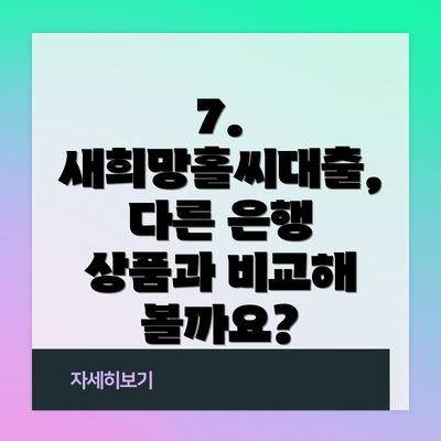 7. 새희망홀씨대출, 다른 은행 상품과 비교해 볼까요?