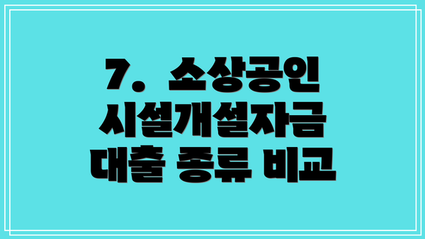 7.  소상공인 시설개설자금 대출 종류 비교