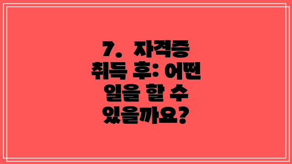 7.  자격증 취득 후: 어떤 일을 할 수 있을까요?