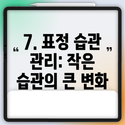 7. 표정 습관 관리: 작은 습관의 큰 변화