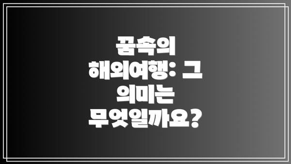 꿈속의 해외여행: 그 의미는 무엇일까요?