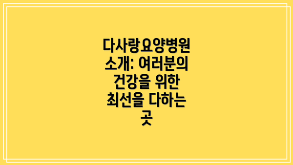 다사랑요양병원 소개: 여러분의 건강을 위한 최선을 다하는 곳