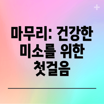 마무리: 건강한 미소를 위한 첫걸음