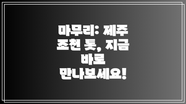 마무리: 제주 조천 톳, 지금 바로 만나보세요!