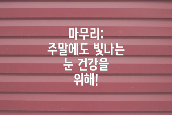 마무리: 주말에도 빛나는 눈 건강을 위해!