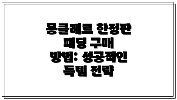 몽클레르 한정판 패딩 구매 방법: 성공적인 득템 전략