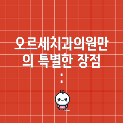 오르세치과의원만의 특별한 장점 :