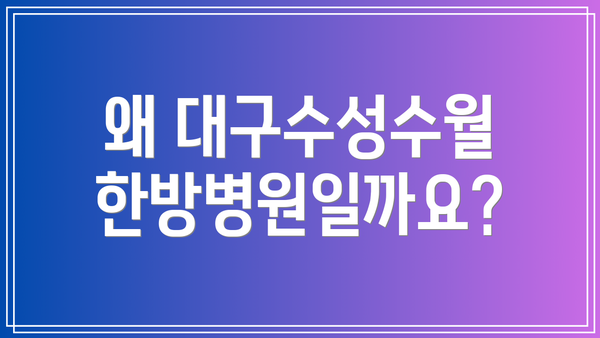 왜 대구수성수월한방병원일까요?