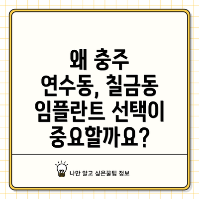 왜 충주 연수동, 칠금동 임플란트 선택이 중요할까요?