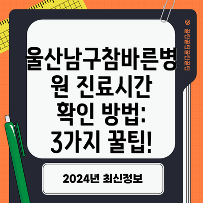 울산남구참바른병원 진료시간 확인 방법: 3가지 꿀팁!