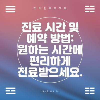 진료 시간 및 예약 방법:  원하는 시간에 편리하게 진료받으세요.