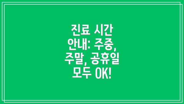 진료 시간 안내: 주중, 주말, 공휴일 모두 OK!
