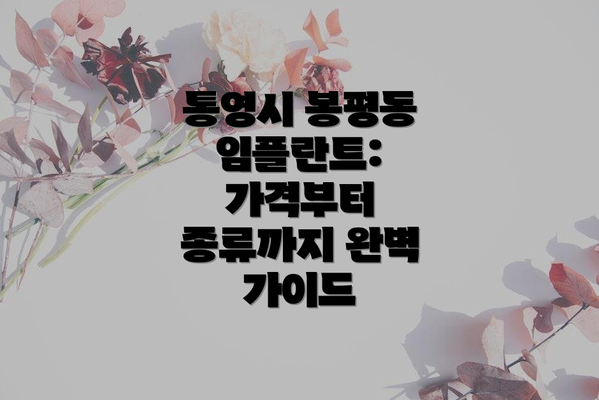 통영시 봉평동 임플란트:  가격부터 종류까지 완벽 가이드