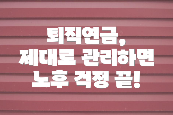 퇴직연금, 제대로 관리하면 노후 걱정 끝!
