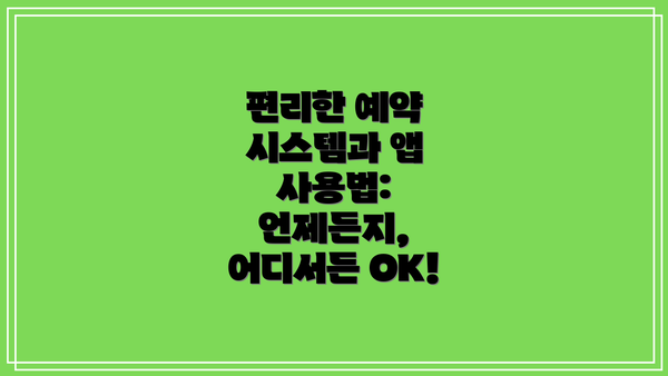 편리한 예약 시스템과 앱 사용법: 언제든지, 어디서든 OK!
