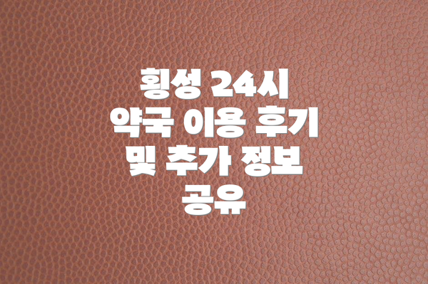횡성 24시 약국 이용 후기 및 추가 정보 공유